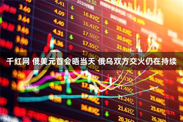 千红网 俄美元首会晤当天 俄乌双方交火仍在持续